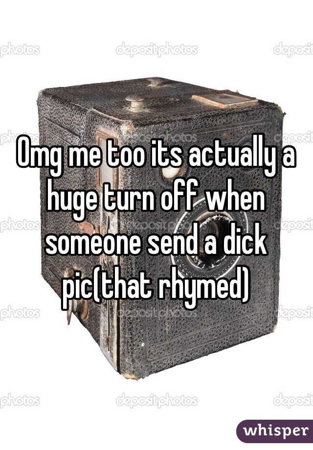 Omg me too its actually a huge turn off when someone send a dick pic(that rhymed) 