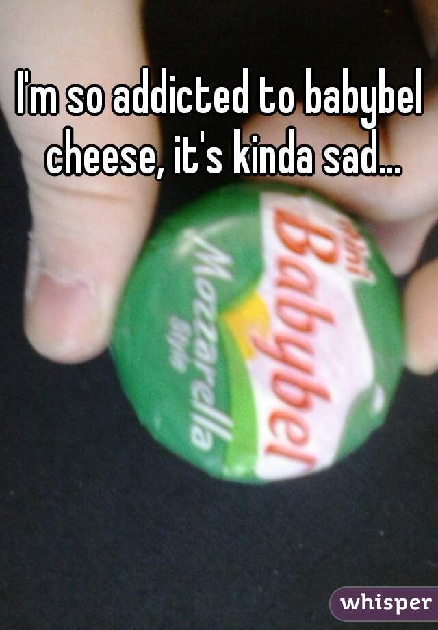 I'm so addicted to babybel cheese, it's kinda sad...