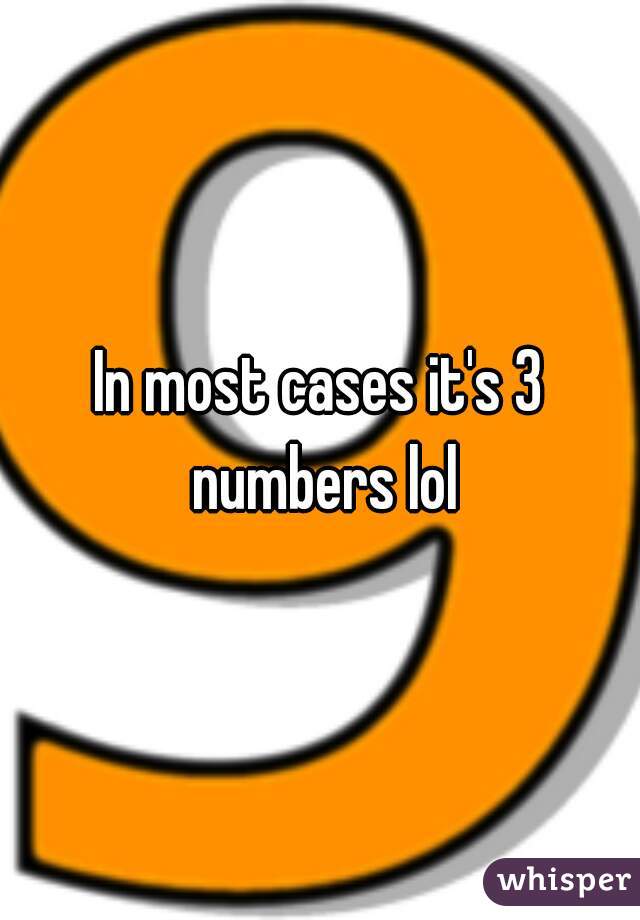 In most cases it's 3 numbers lol