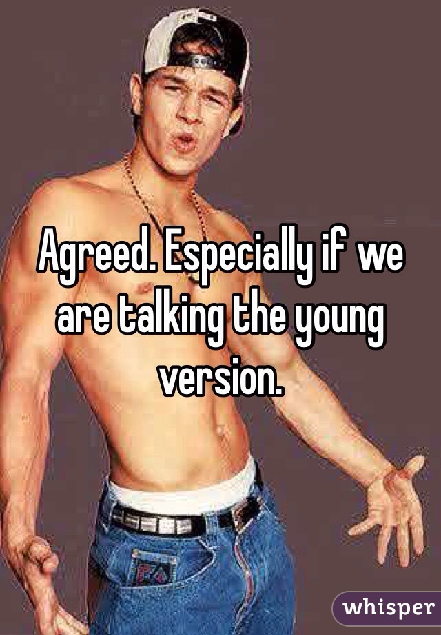 Agreed. Especially if we are talking the young version. 