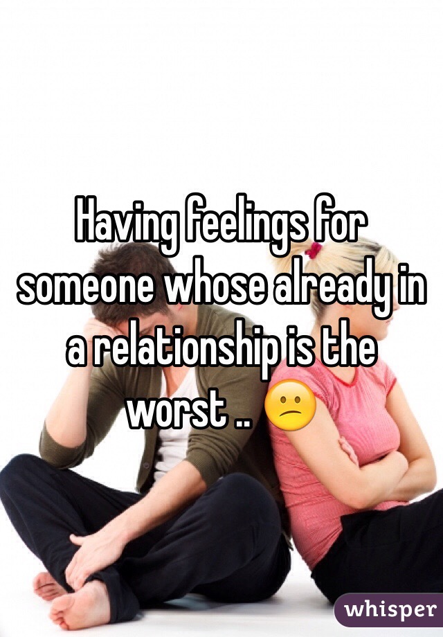 having-feelings-for-someone-whose-already-in-a-relationship-is-the