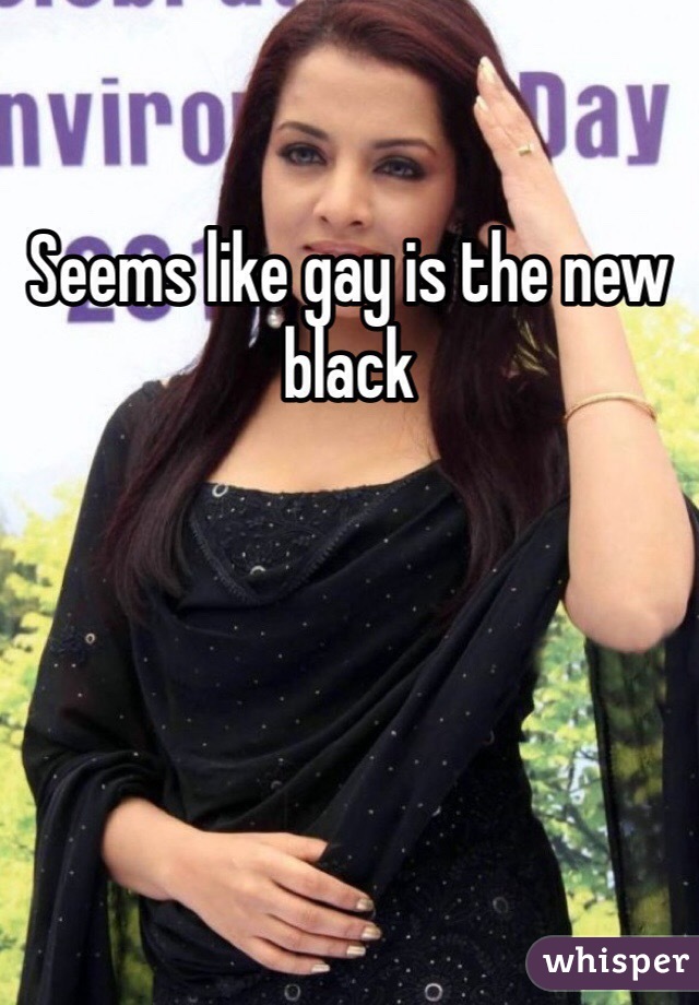 Seems like gay is the new black