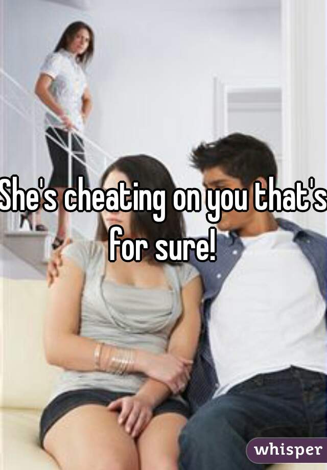 She's cheating on you that's for sure! 