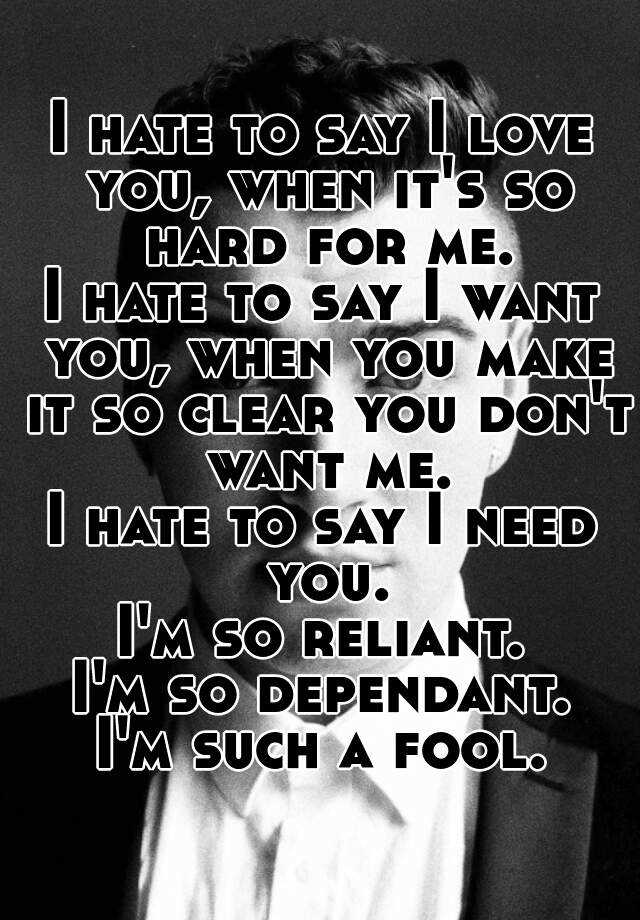 i-hate-to-say-i-love-you-when-it-s-so-hard-for-me-i-hate-to-say-i