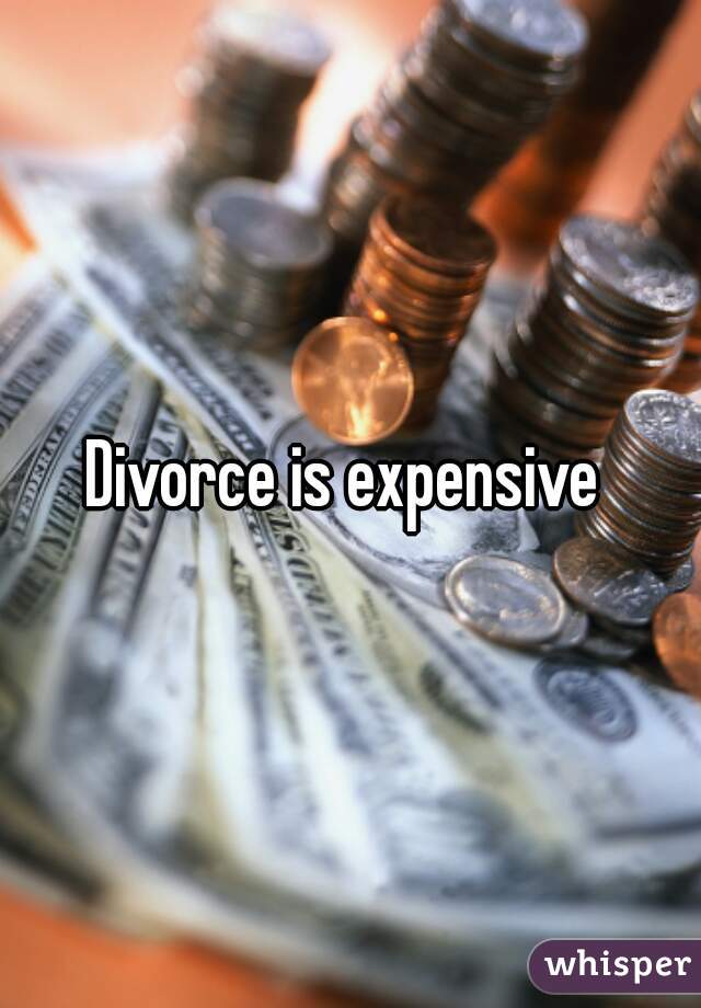 Divorce is expensive 