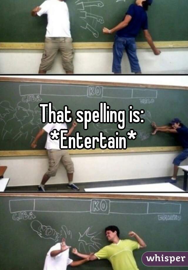 That spelling is: 
*Entertain*