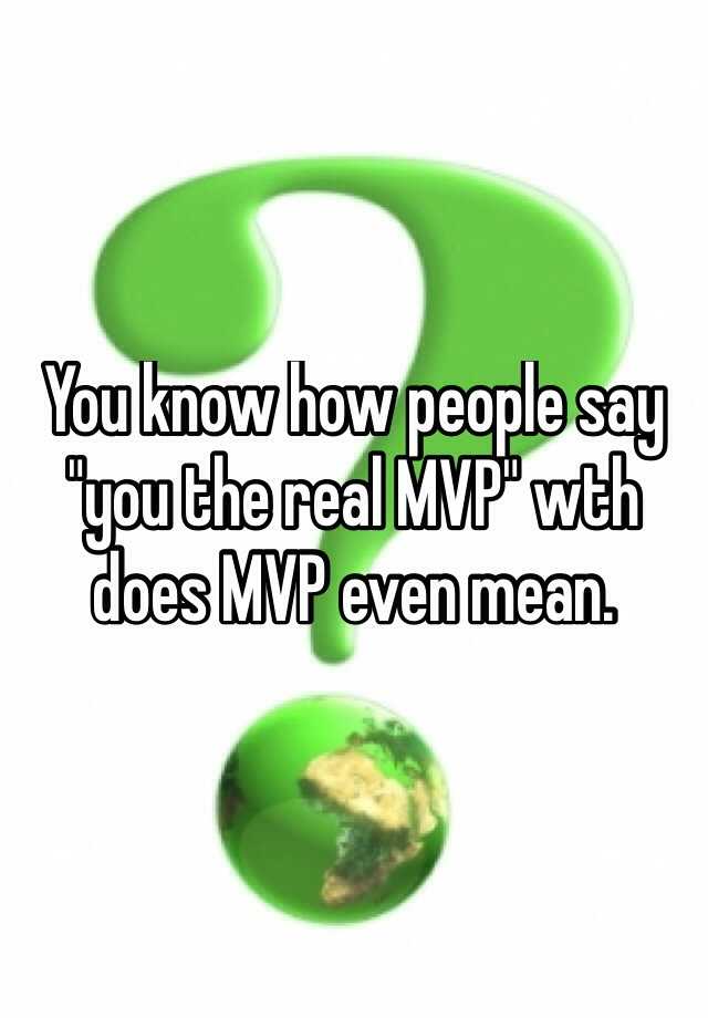 you-know-how-people-say-you-the-real-mvp-wth-does-mvp-even-mean