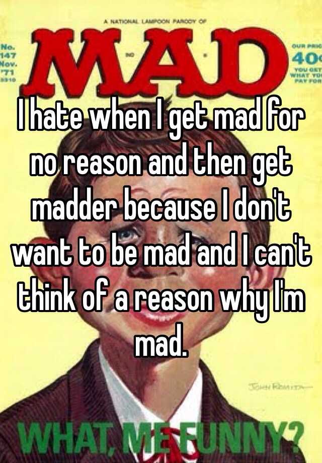 i-hate-when-i-get-mad-for-no-reason-and-then-get-madder-because-i-don-t