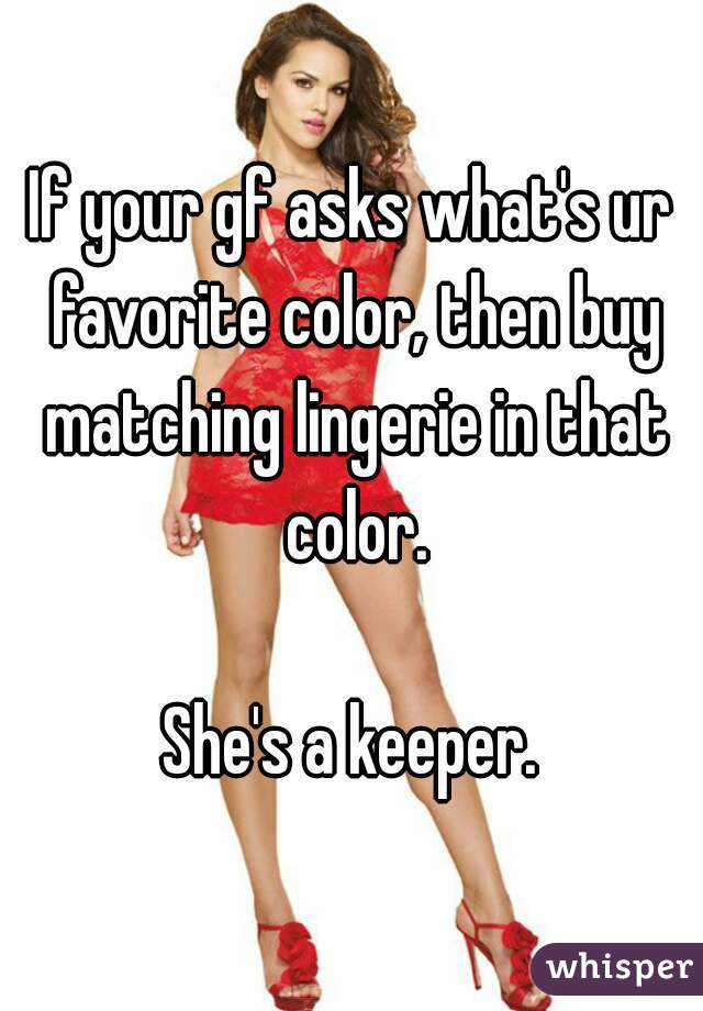 If Your Gf Asks Whats Ur Favorite Color Then Buy Matching Lingerie In That Color Shes A Keeper