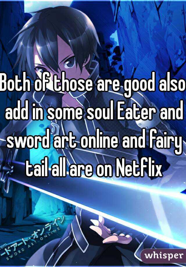 Both of those are good also add in some soul Eater and sword art online and fairy tail all are on Netflix