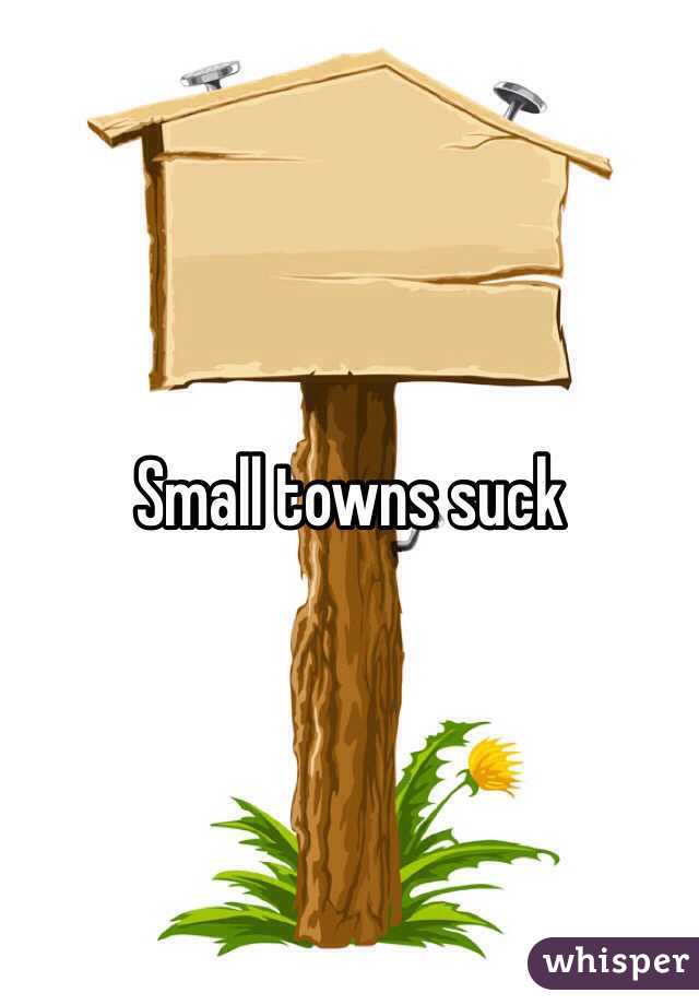 Small towns suck