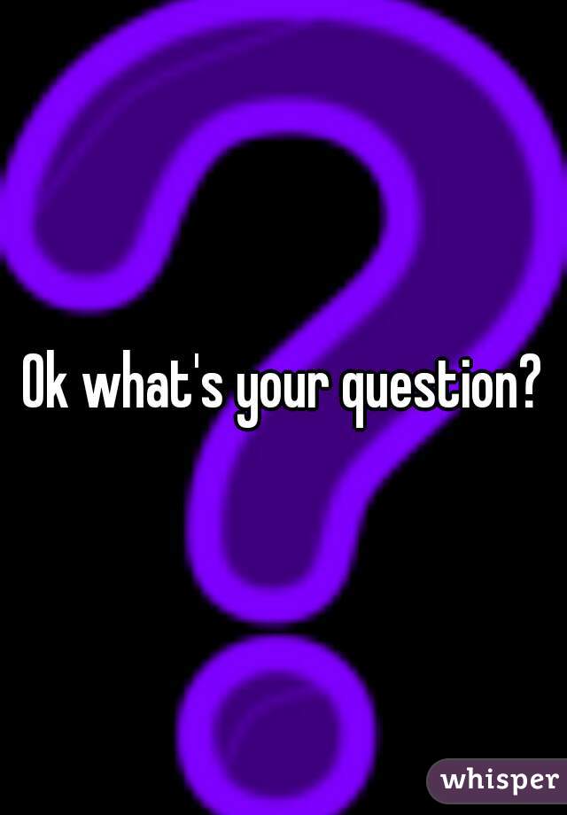 Ok what's your question?