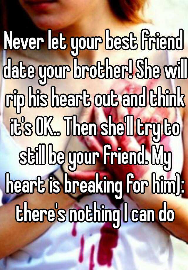 never-let-your-best-friend-date-your-brother-she-will-rip-his-heart