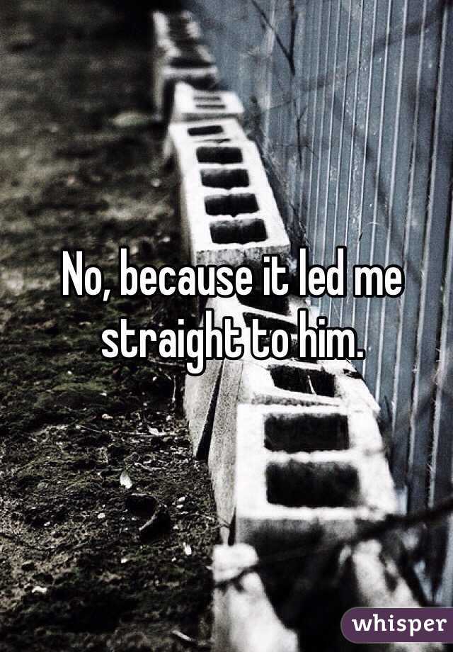 No, because it led me straight to him. 