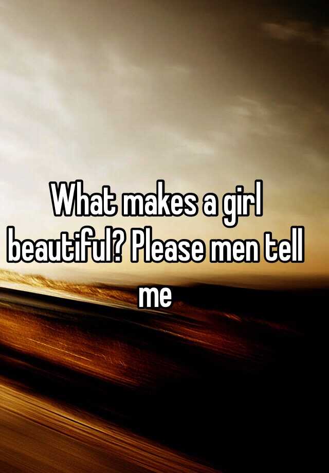 what-makes-a-girl-beautiful-please-men-tell-me