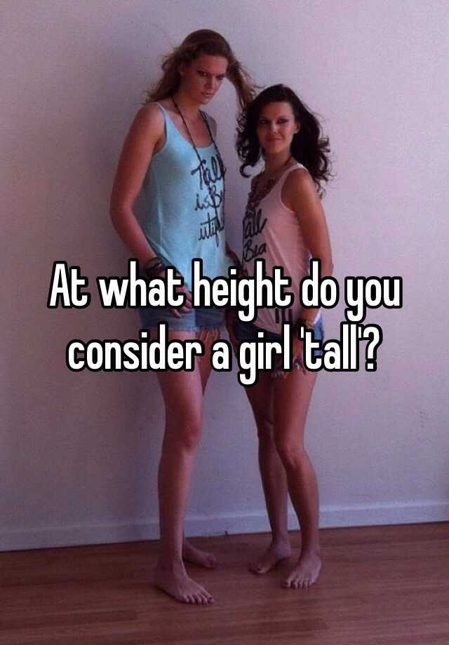 at-what-height-do-you-consider-a-girl-tall