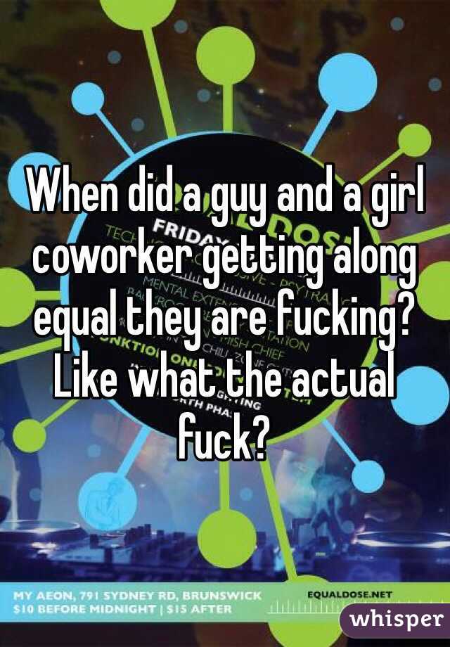 When did a guy and a girl coworker getting along equal they are fucking? Like what the actual fuck?