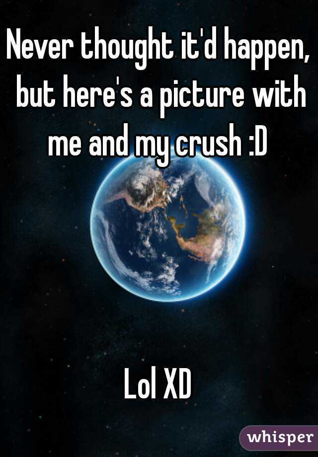 Never thought it'd happen, but here's a picture with me and my crush :D 




Lol XD