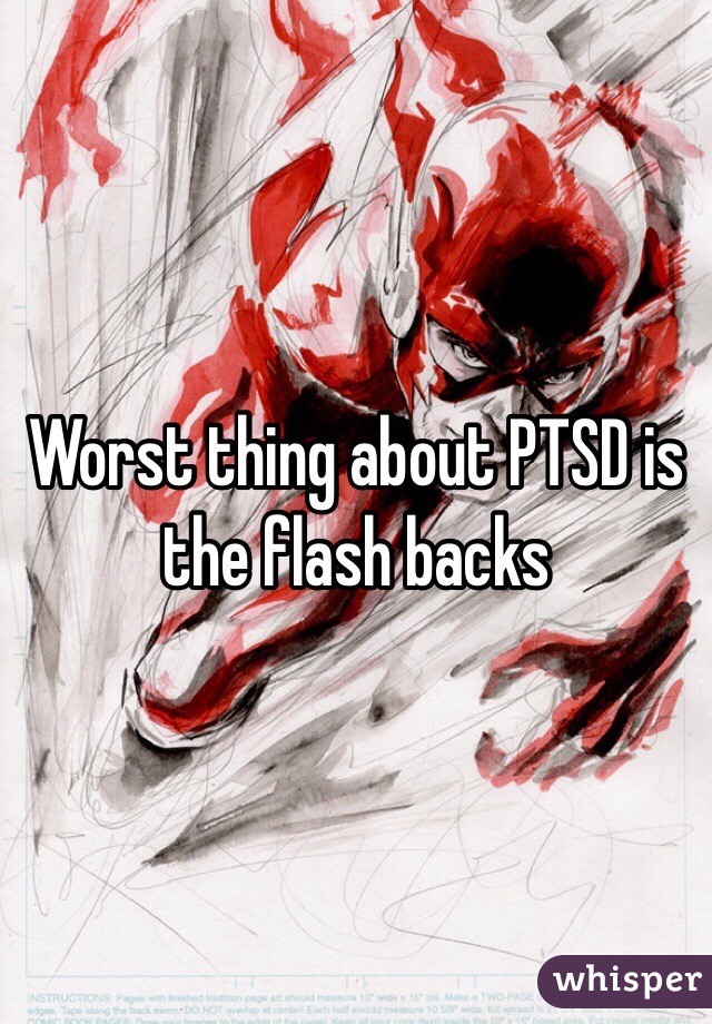 Worst thing about PTSD is the flash backs