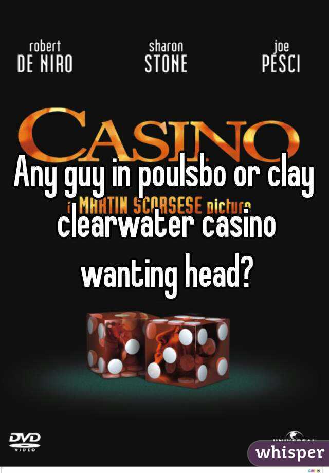 Any guy in poulsbo or clay clearwater casino wanting head?