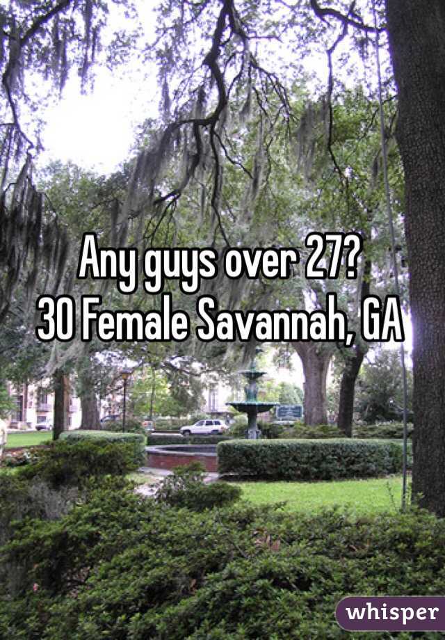 Any guys over 27? 
30 Female Savannah, GA