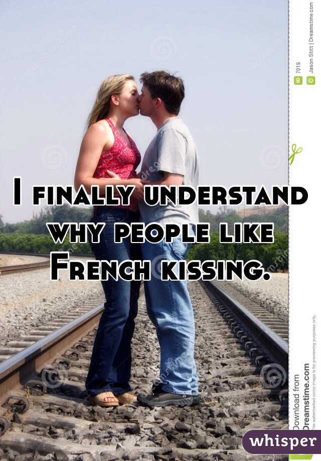 I finally understand why people like French kissing. 