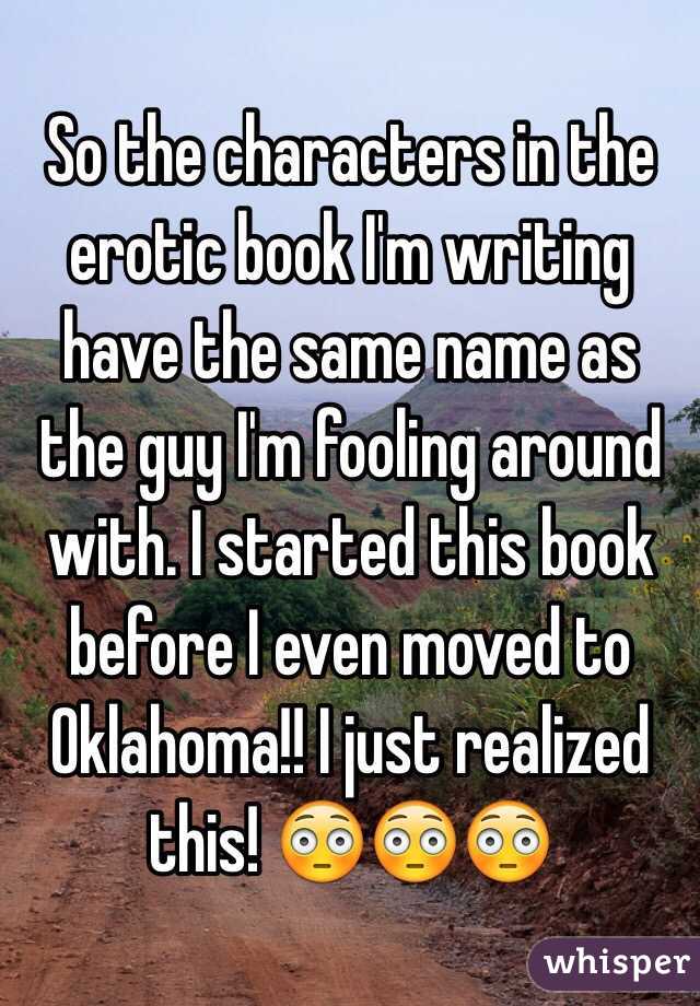 So the characters in the erotic book I'm writing have the same name as the guy I'm fooling around with. I started this book before I even moved to Oklahoma!! I just realized this! 😳😳😳