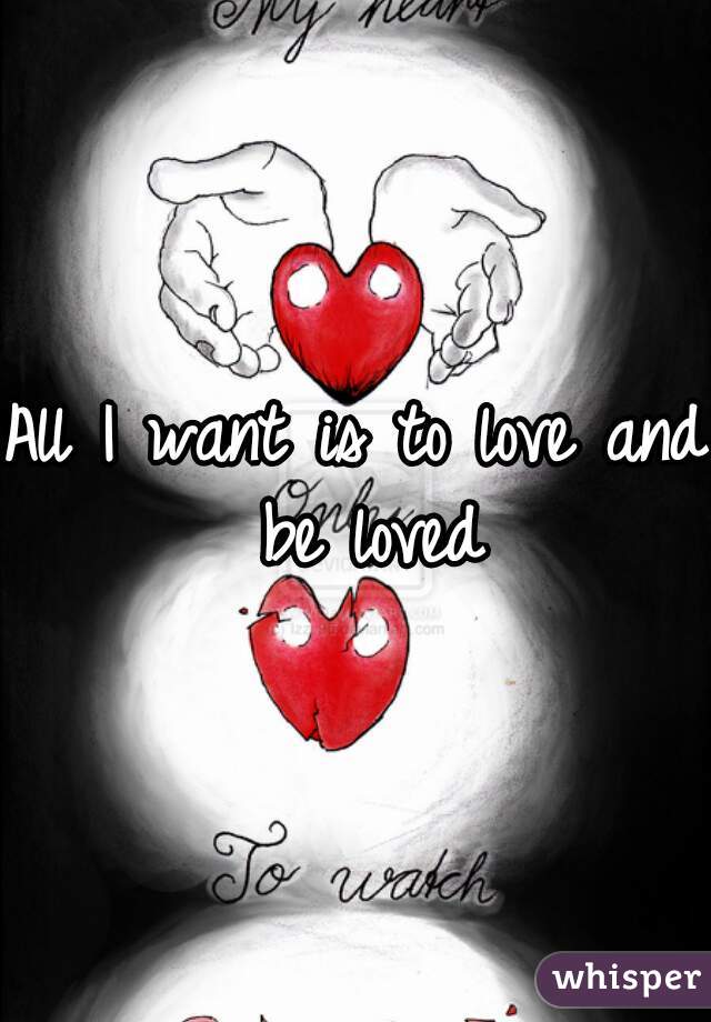 All I want is to love and be loved
