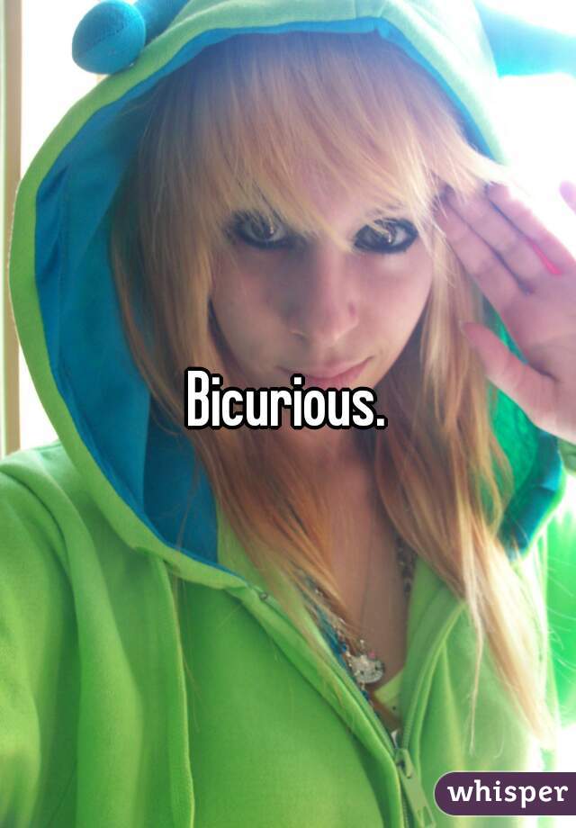 Bicurious.