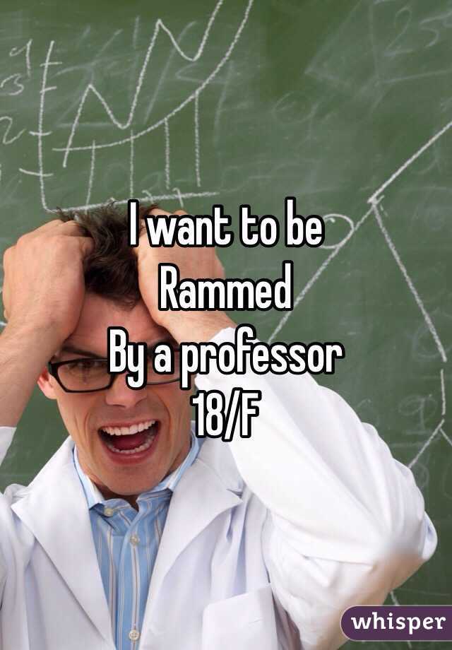 I want to be 
Rammed 
By a professor 
18/F