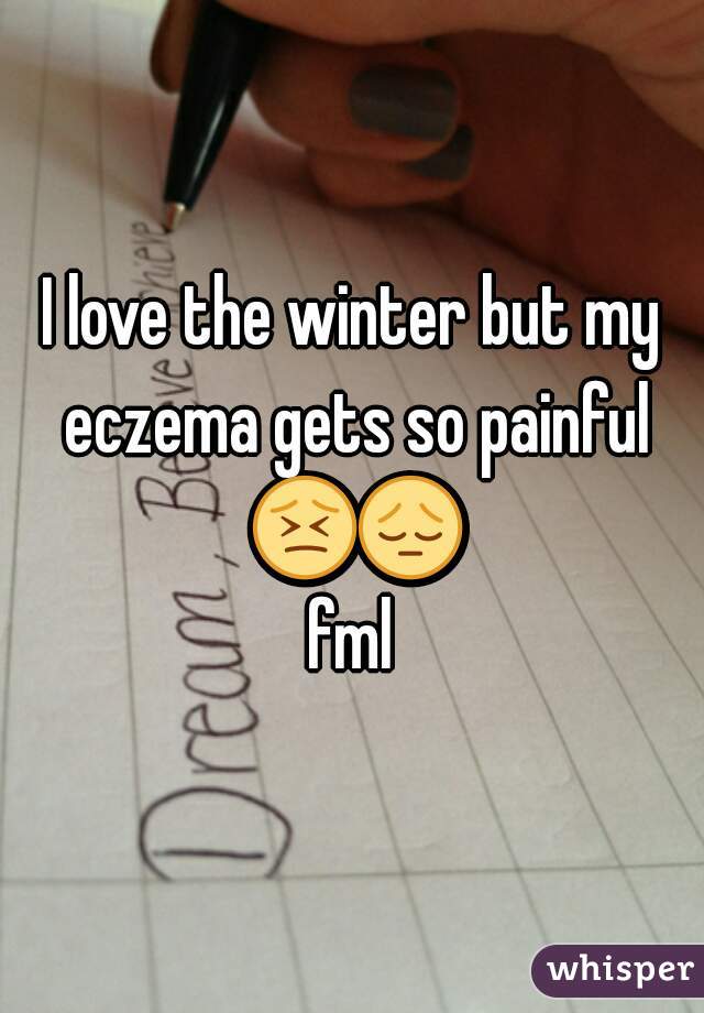 I love the winter but my eczema gets so painful 😣😔 fml 