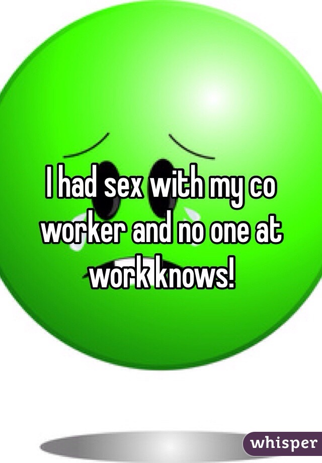 I had sex with my co worker and no one at work knows! 