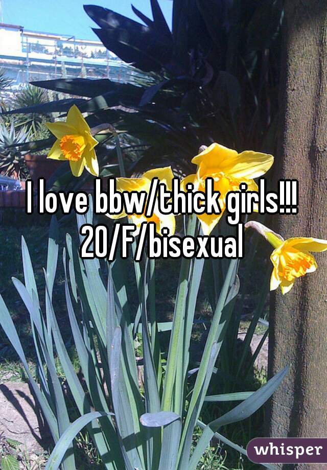 I love bbw/thick girls!!!
20/F/bisexual
