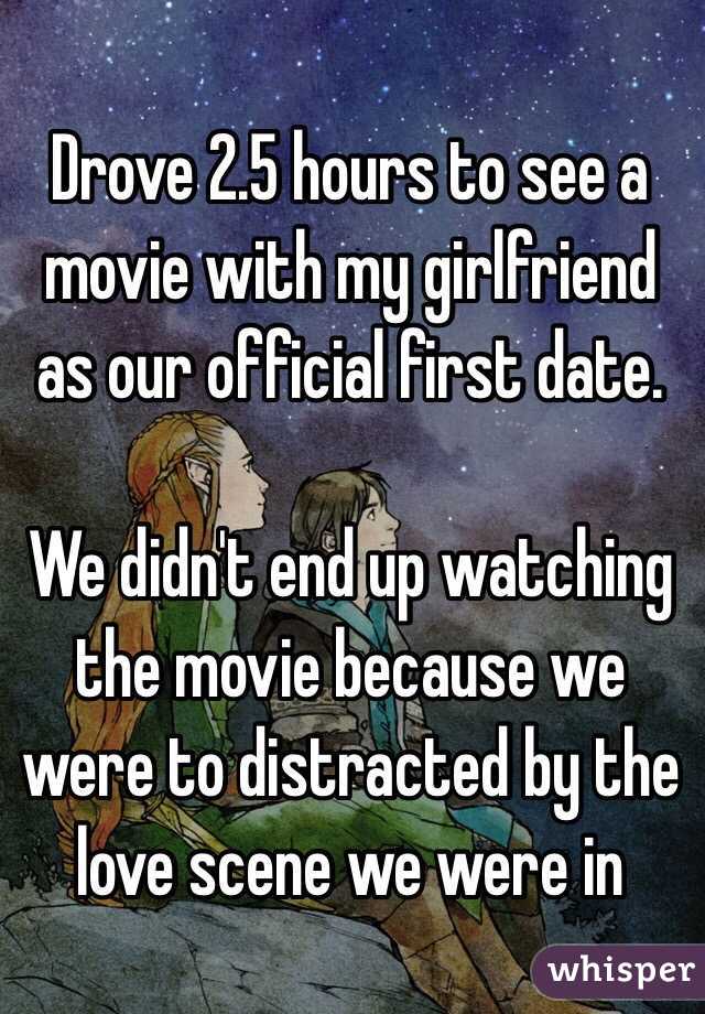 Drove 2.5 hours to see a movie with my girlfriend as our official first date.

We didn't end up watching the movie because we were to distracted by the love scene we were in 