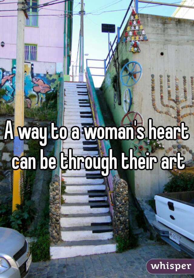
A way to a woman's heart can be through their art