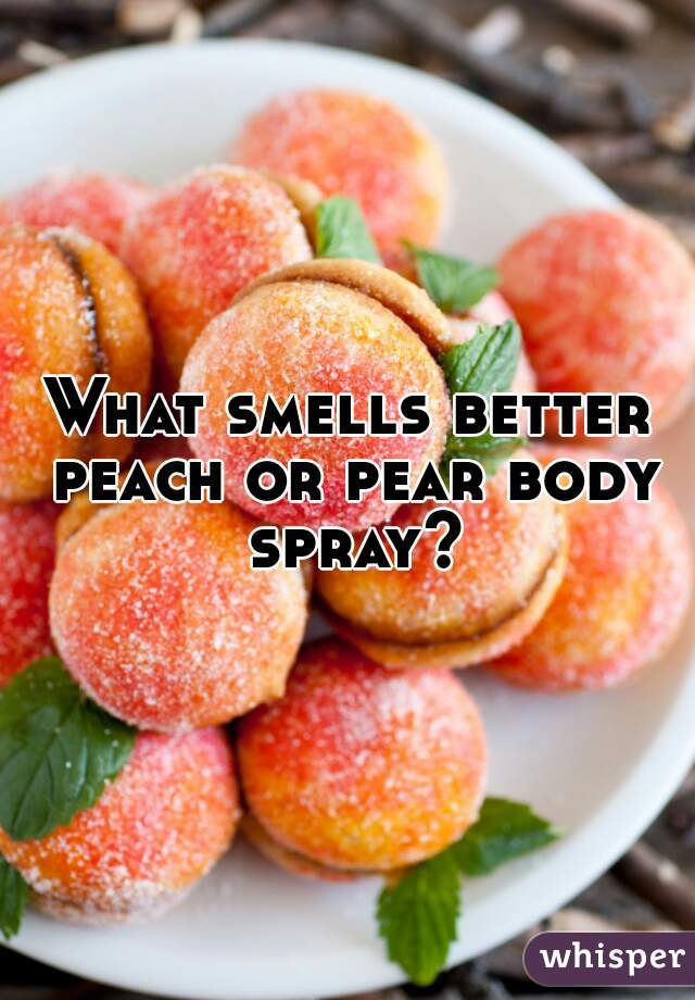 What smells better peach or pear body spray?