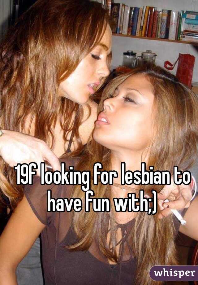 19f looking for lesbian to have fun with;)