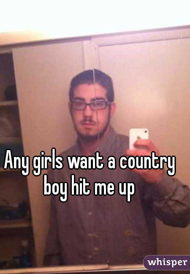 Any girls want a country boy hit me up 