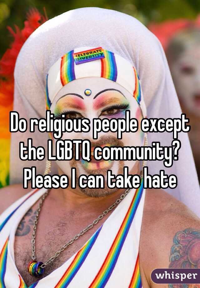 Do religious people except the LGBTQ community? Please I can take hate