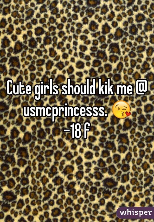 Cute girls should kik me @ usmcprincesss. 😘
-18 f