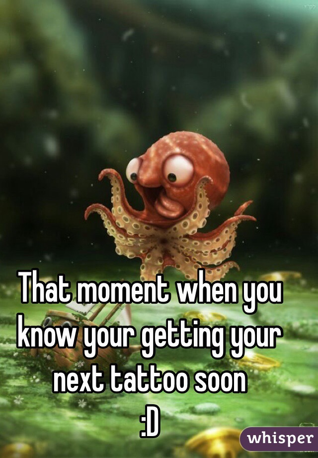 That moment when you know your getting your next tattoo soon 
:D