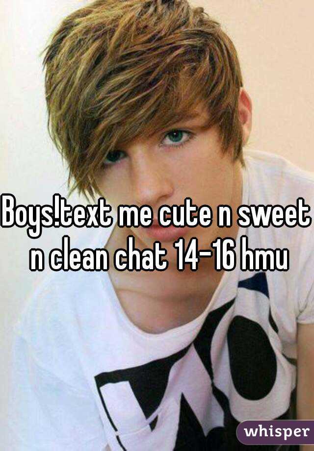 Boys!text me cute n sweet n clean chat 14-16 hmu