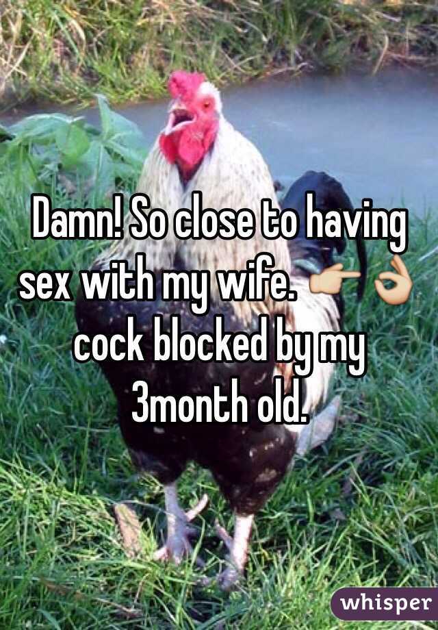 Damn! So close to having sex with my wife. 👉👌 cock blocked by my 3month old. 