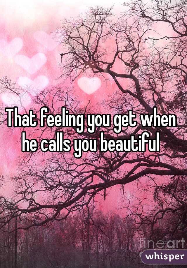 That feeling you get when he calls you beautiful 