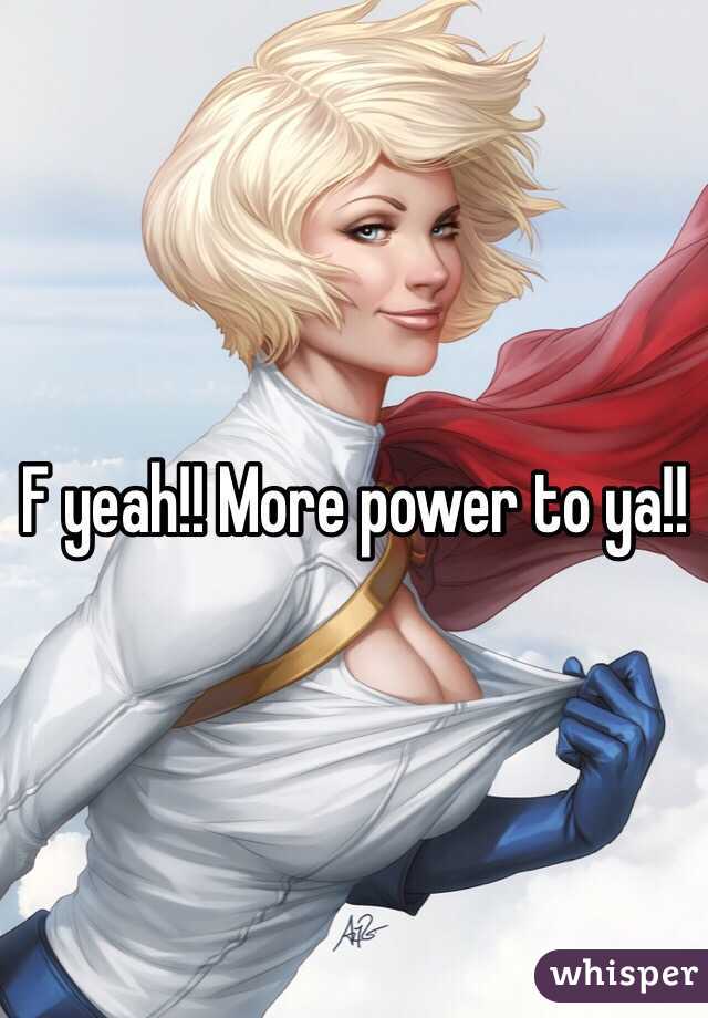 F yeah!! More power to ya!! 