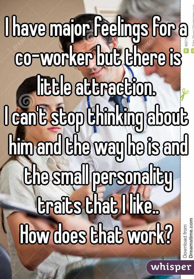 I have major feelings for a co-worker but there is little attraction. 
I can't stop thinking about him and the way he is and the small personality traits that I like..
How does that work?