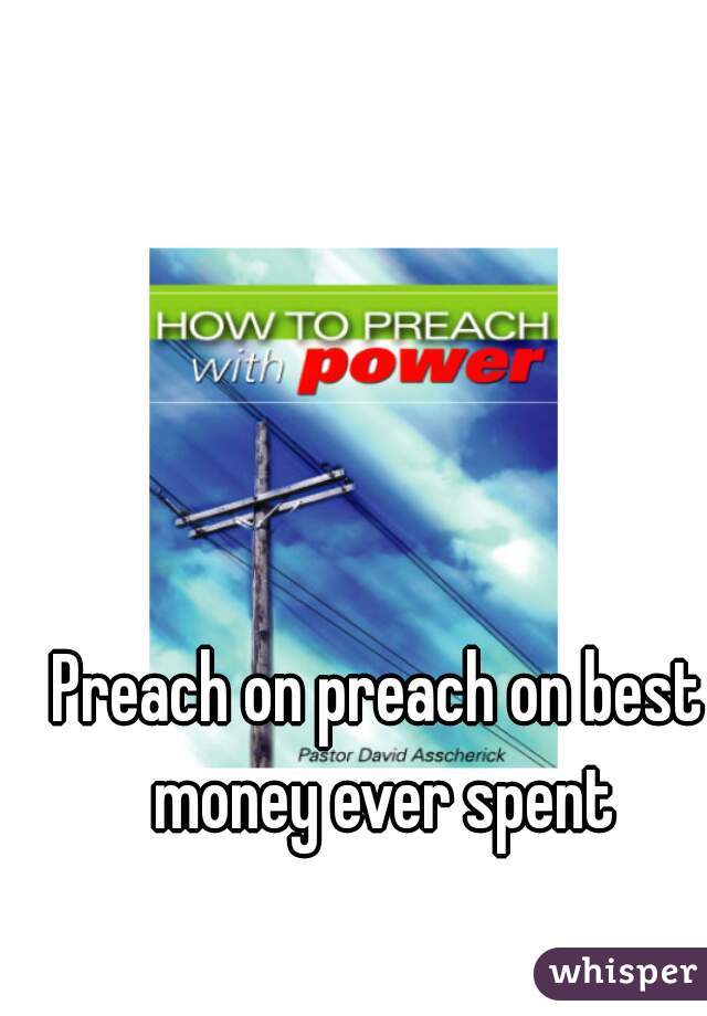 Preach on preach on best money ever spent