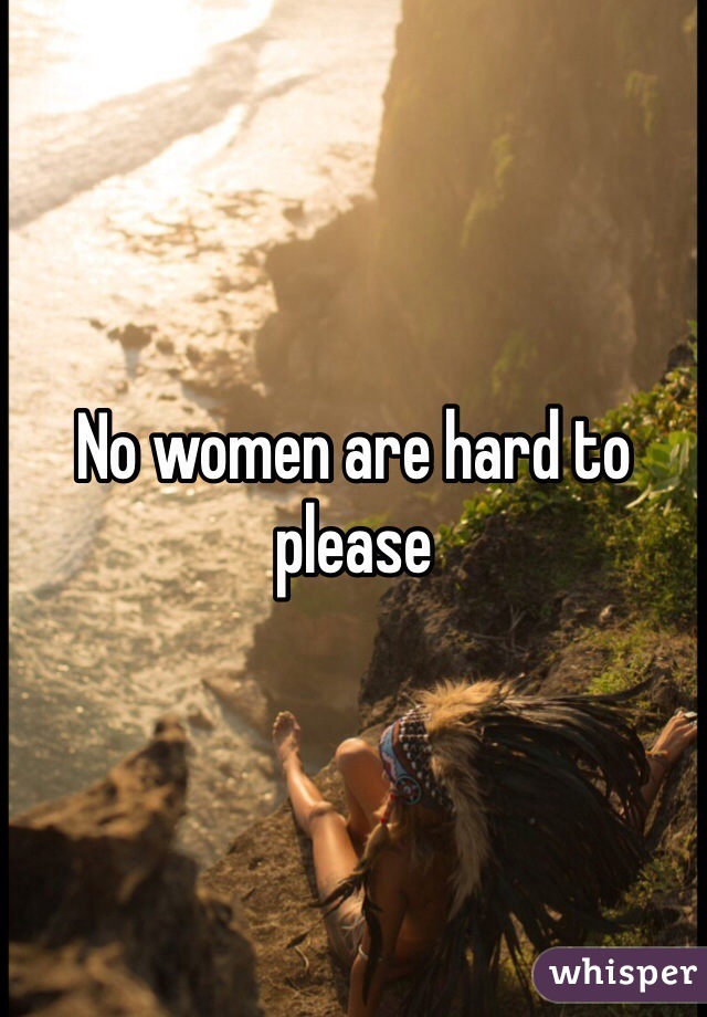 No women are hard to please