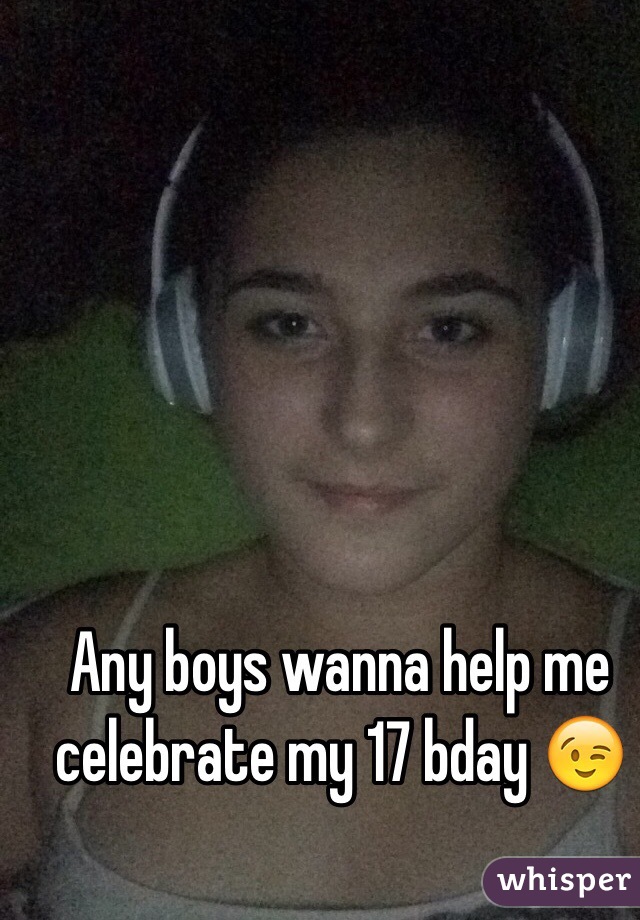 Any boys wanna help me celebrate my 17 bday 😉
