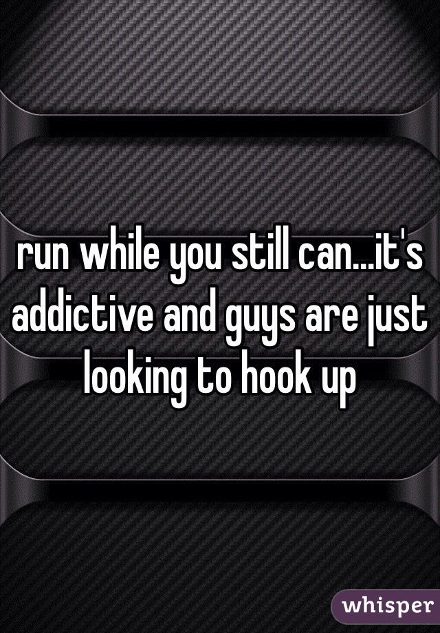 run while you still can...it's addictive and guys are just looking to hook up